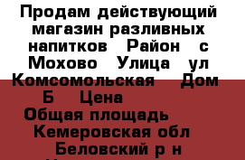 Продам действующий магазин разливных напитков › Район ­ с.Мохово › Улица ­ ул.Комсомольская  › Дом ­ 1“Б“ › Цена ­ 1 000 000 › Общая площадь ­ 23 - Кемеровская обл., Беловский р-н Недвижимость » Помещения продажа   . Кемеровская обл.